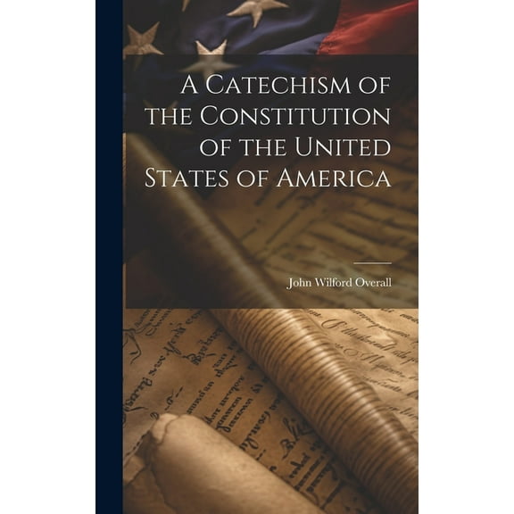 A Catechism of the Constitution of the United States of America (Hardcover)