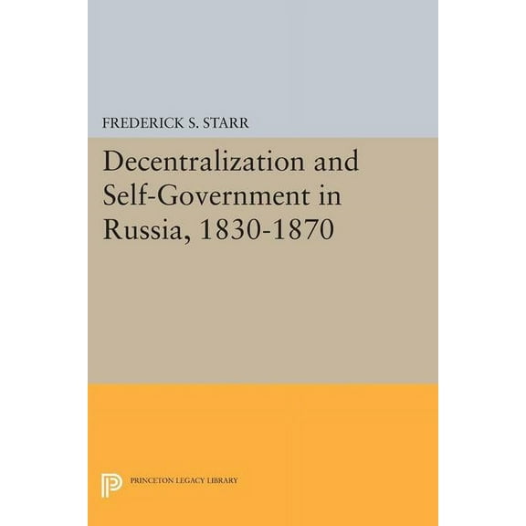 Princeton Legacy Library Decentralization and Self-Government in Russia, 1830-1870, Book 1588, (Paperback)