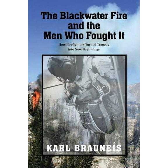 The Blackwater Fire and the Men Who Fought It: How Firefighters Turned Tragedy into New Beginnings, (Paperback)