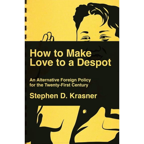 How to Make Love to a Despot: An Alternative Foreign Policy for the Twenty-First Century (Hardcover)