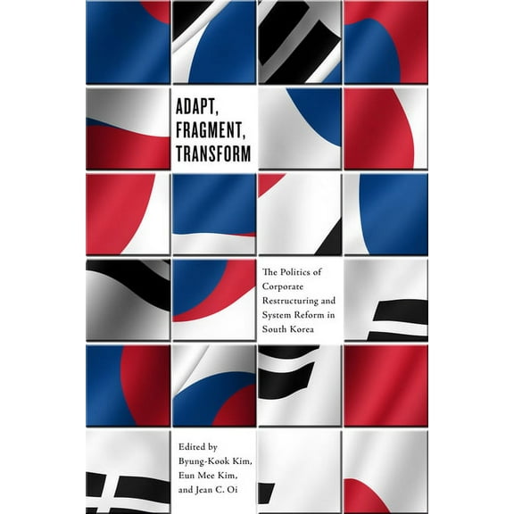 Adapt, Fragment, Transform : The Politics of Corporate Restructuring and System Reform In South Korea (Paperback)