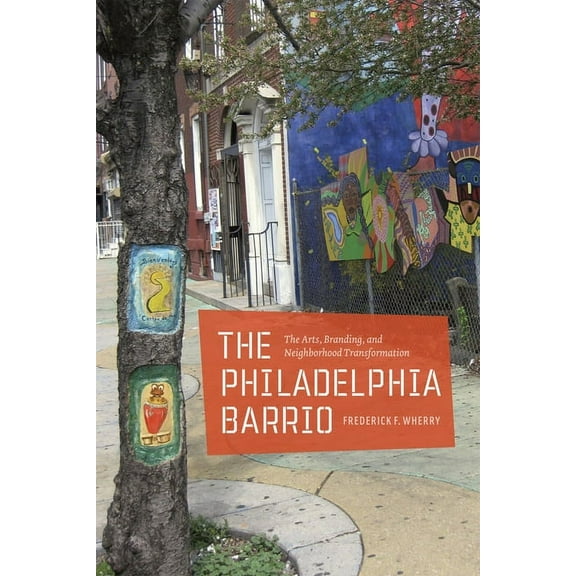 The Philadelphia Barrio: The Arts, Branding, and Neighborhood Transformation, (Paperback)
