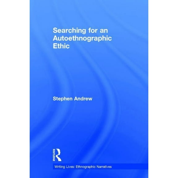 Writing Lives: Ethnographic Narratives Searching for an Autoethnographic Ethic, (Hardcover)