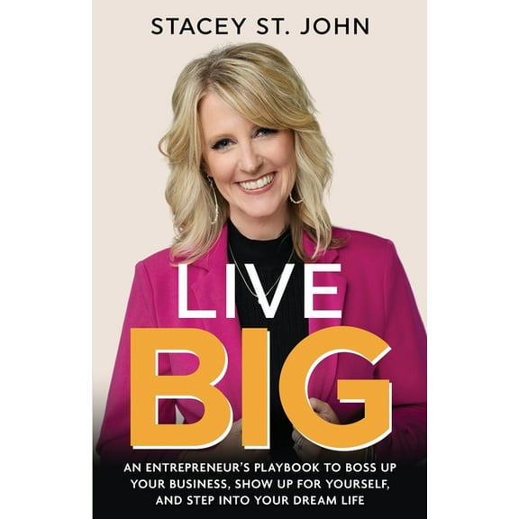Live Big: An Entrepreneur's Playbook to Boss Up Your Business, Show Up for Yourself, and Step into Your Dream Life, (Paperback)