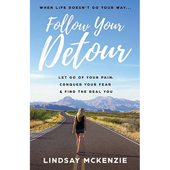 Follow Your Detour: Let Go of Your Pain, Conquer Your Fear and Find the Real You