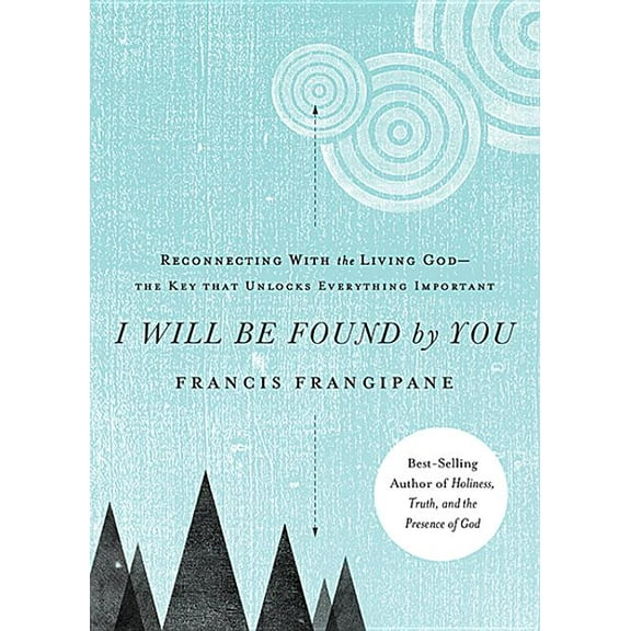 I Will Be Found by You: Reconnecting with the Living God--The Key That Unlocks Everything Important, (Paperback)