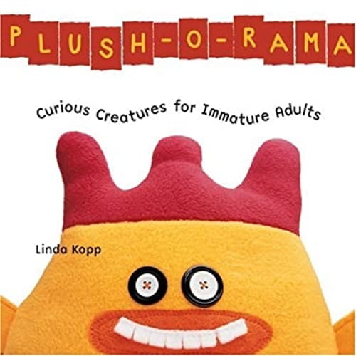 Pre-Owned Plush-o-Rama: Curious Creatures for Immature Adults (Paperback) 1579908780 9781579908782