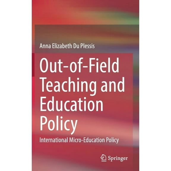 Out-Of-Field Teaching and Education Policy: International Micro-Education Policy, (Hardcover)