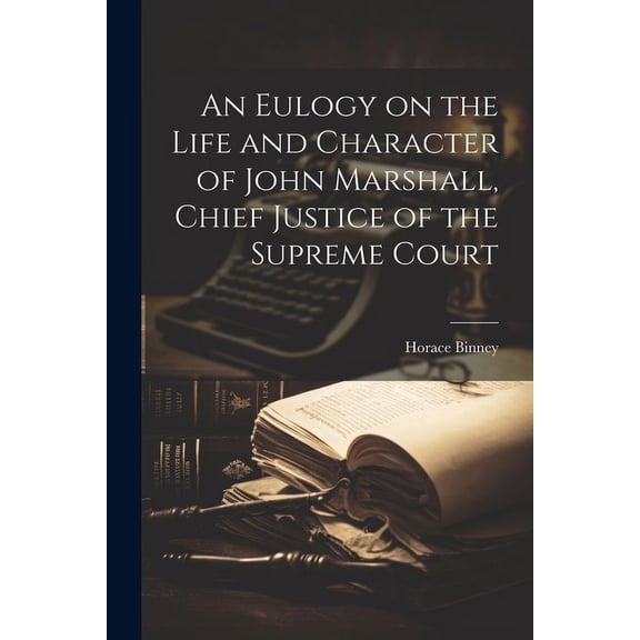 An Eulogy on the Life and Character of John Marshall, Chief Justice of the Supreme Court (Paperback)