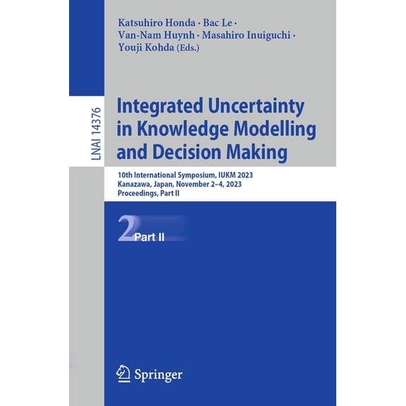 Integrated Uncertainty in Knowledge Modelling and Decision Making: 10th International Symposium, Iukm 2023, Kanazawa, Ja, (Paperback)