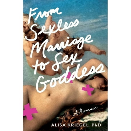 From Sexless Marriage to Sex Goddess: A Memoir, (Paperback)