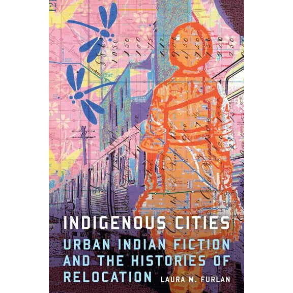 Indigenous Cities: Urban Indian Fiction and the Histories of Relocation, (Hardcover)