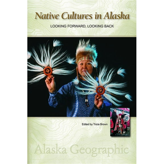 Alaska Geographic Native Cultures in Alaska: Looking Forward, Looking Back, (Paperback)