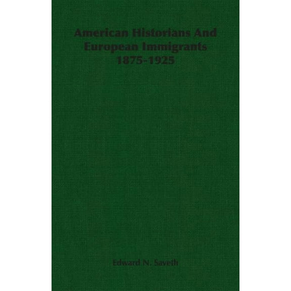 American Historians and European Immigrants 1875-1925