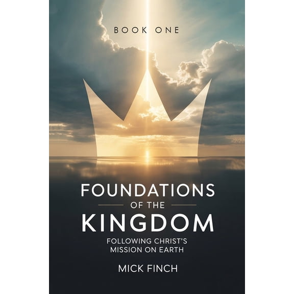 Foundations of the Kingdom: Following Christ's Mission on Earth, (Paperback)