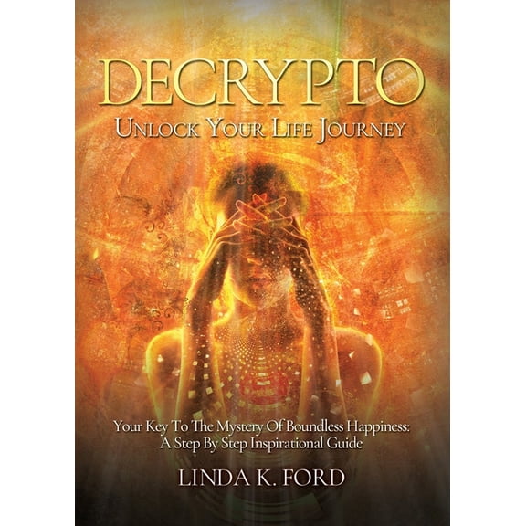 Decrypto: Unlock Your Life Journey: Your Key To The Mystery Of Boundless Happiness: A Step By Step Inspirational Guide, (Paperback)