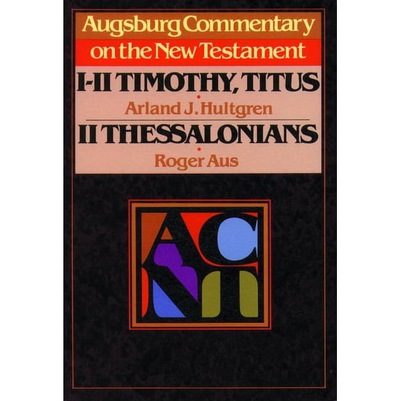 Augsburg Commentary on the New Testament Augsburg Commentary on the New Testament - 1, 2 Timothy, Titus, 2 Thessalonians, (Paperback)