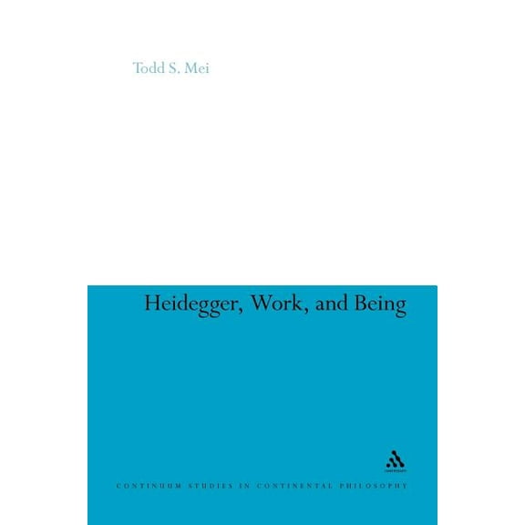 Continuum Studies in Continental Philoso Heidegger, Work, and Being, Book 80, (Paperback)