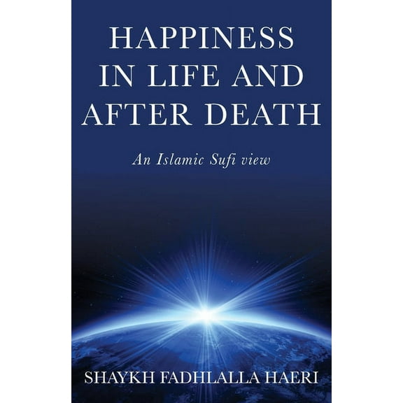 Happiness in Life & After Death: An Islamic Sufi View, (Paperback)