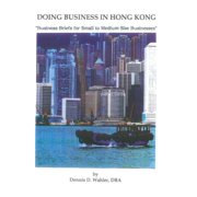 Doing Business in Hong Kong: Business Briefs for Small to Medium Size Companies Paperback 1511776994 9781511776998 Dr. Dennis Daniel Wahler