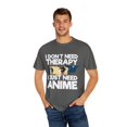 thumbnail image 4 of Funny Anime I Don't Need Therapy Sayings Hilarious Cosplayer Kawaii Pun Men Women Unisex Garment-Dyed T-shirt, 4 of 4