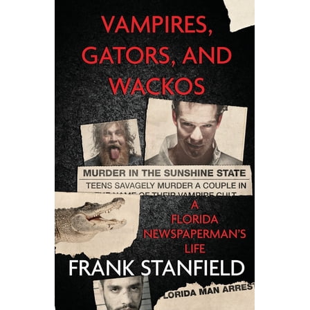 Vampires, Gators, And Wackos: A Florida Newspaperman's Life, (Paperback)