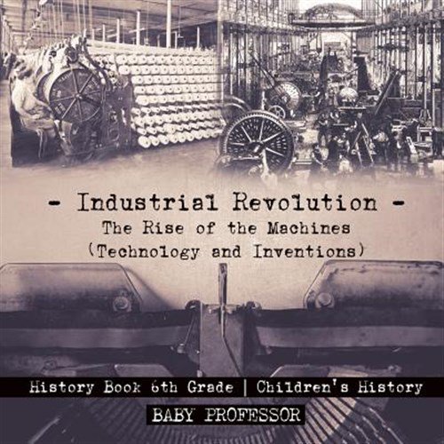 Pre-Owned Industrial Revolution: The Rise of the Machines (Technology and Inventions) - History Book 6th Grade Children's History (Paperback)