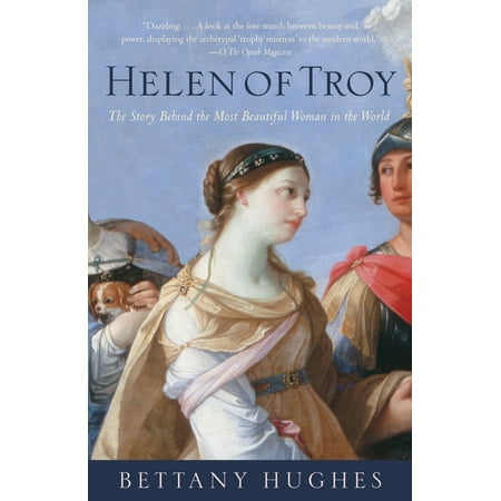 Helen of Troy : The Story Behind the Most Beautiful Woman in the