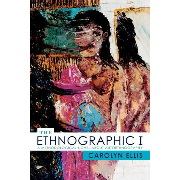 Ethnographic Alternatives The Ethnographic I: A Methodological Novel about Autoethnography, Book 13, (Paperback)