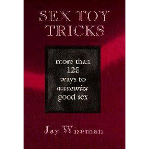 Pre-Owned Sex Toy Tricks: More Than 125 Ways to Accessorize Good Sex (Paperback) 0963976346 9780963976345