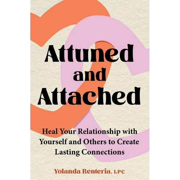 Attuned and Attached: Heal Your Relationship with Yourself and Others to Create Lasting Connections, (Hardcover)