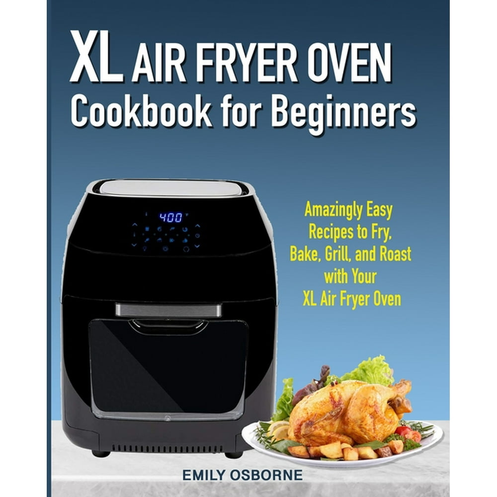XL Air Fryer Oven Cookbook for Beginners Amazingly Easy Recipes to