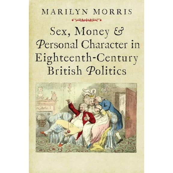 The Lewis Walpole Series in Eighteenth-Century Culture and History: Sex, Money and Personal Character in Eighteenth-Century British Politics (Hardcover)