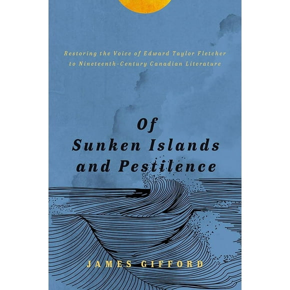 Of Sunken Islands and Pestilence : Restoring the Voice of Edward Taylor Fletcher to Nineteenth-Century Canadian Literature (Paperback)