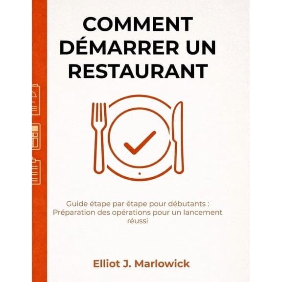 Comment DÃ©marrer Un Restaurant: Guide Ã©tape par Ã©tape pour dÃ©butants: PrÃ©paration des opÃ©rations pour un lancement rÃ©uss, (Paperback)