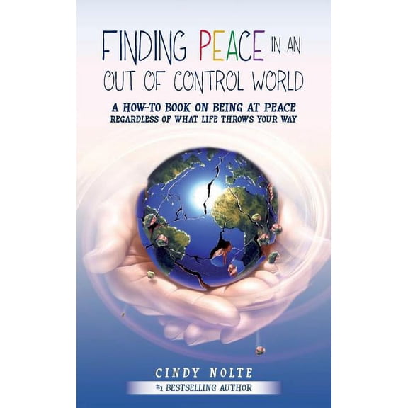 Finding Peace in an Out of Control World: A How to Book on Being at Peace Regardless of What Life Throws Your Way, (Paperback)
