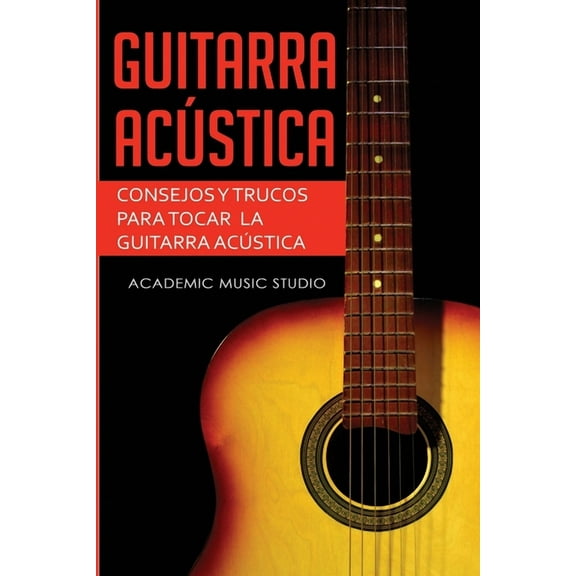 Guitarra acÃºstica: Consejos y trucos para tocar la guitarra acÃºstica, (Paperback)