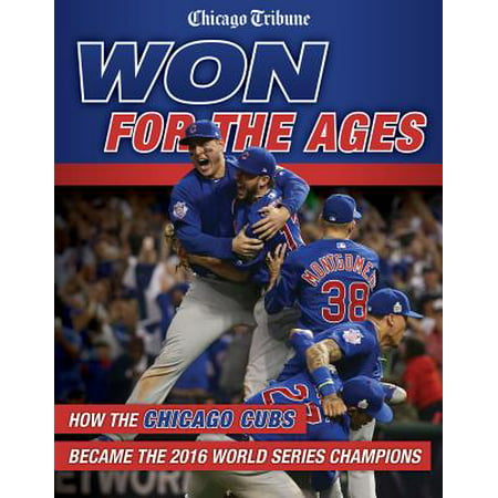 Won for the Ages : How the Chicago Cubs Became the 2016 World Series