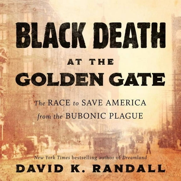 Black Death at the Golden Gate: The Race to Save America from the Bubonic Plague (Audiobook)