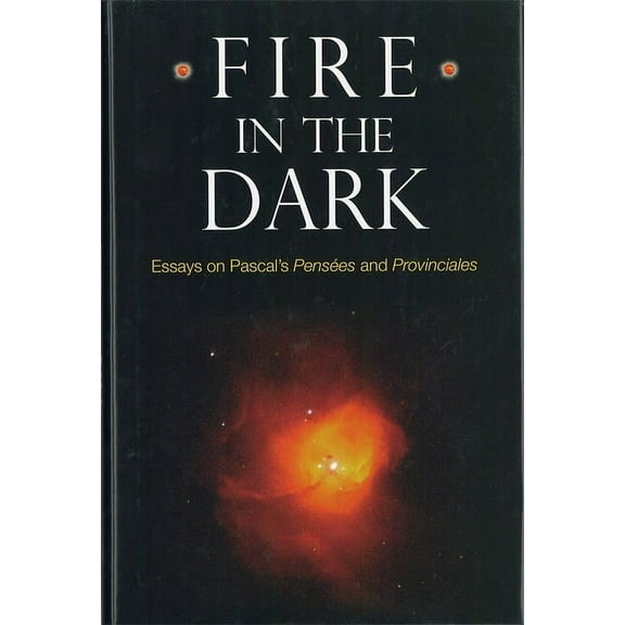 Rochester Studies in Philosophy Fire in the Dark: Essays on Pascal's Pensées and Provinciales, Book 8, (Hardcover)