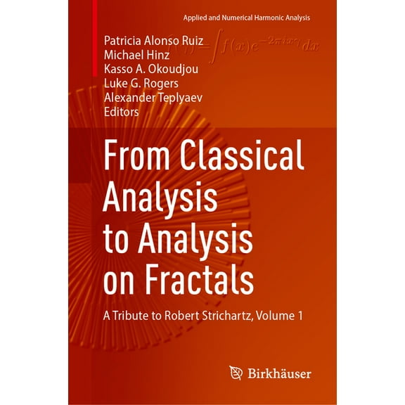 Applied and Numerical Harmonic Analysis From Classical Analysis to Analysis on Fractals: A Tribute to Robert Strichartz, Volume 1, (Hardcover)