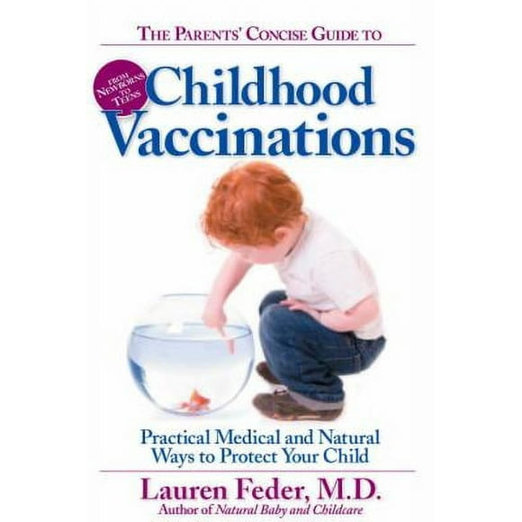 Pre-Owned The Parents' Concise Guide to Childhood Vaccinations : From Newborns to Teens, Practical Medical and Natural Ways to Protect Your Child 9781578262519