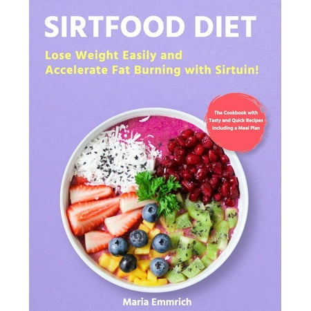 Sirtfood Diet: Lose Weight Easily and Accelerate Fat Burning with Sirtuin! The Cookbook with Tasty and Quick Recipes Including a Meal Plan (Best Way To Lose Baby Fat)