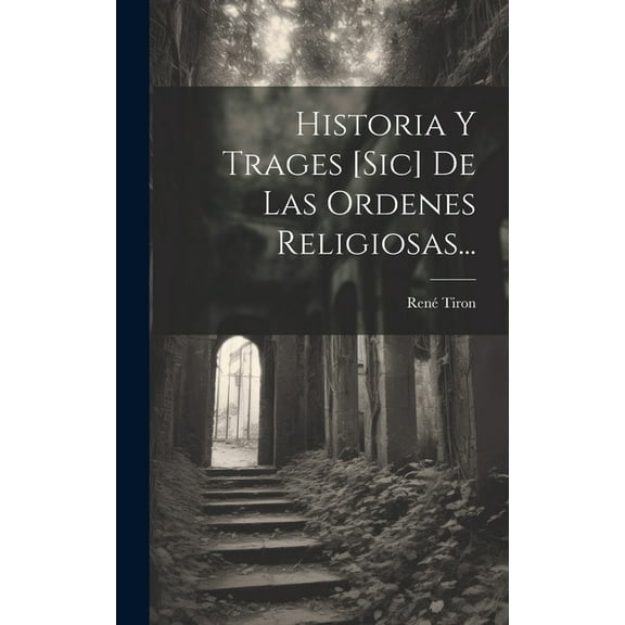 Historia Y Trages [sic] De Las Ordenes Religiosas... (Hardcover)