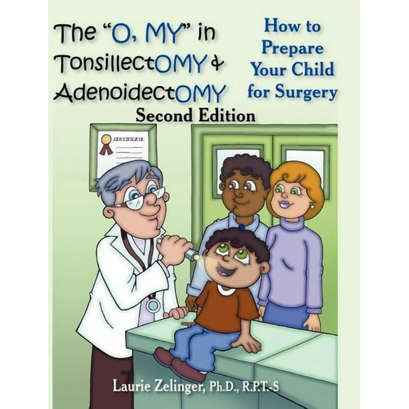 The O, My in Tonsillectomy & Adenoidectomy: How to Prepare Your Child for Surgery, a Parent's Manual, 2nd Edition, (Hardcover)