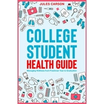 College Student Health Guide - Managing Wellness from Freshman Year to Graduation, (Paperback)
