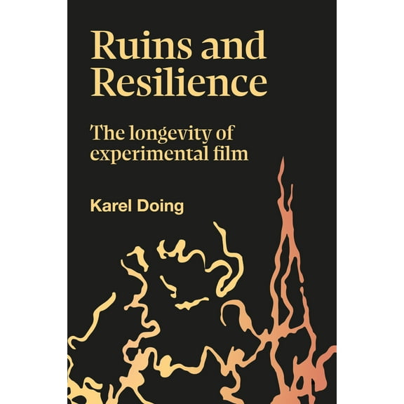 Goldsmiths Press / Sonics Series: Ruins and Resilience : The Longevity of Experimental Film (Hardcover)