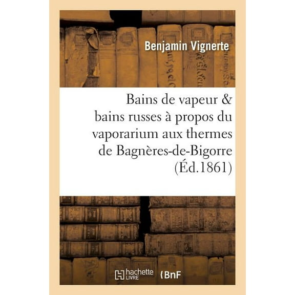Sciences: Bains de Vapeur & Bains Russes À Propos Du Vaporarium Aux Thermes de Bagnères-De-Bigorre (Paperback)