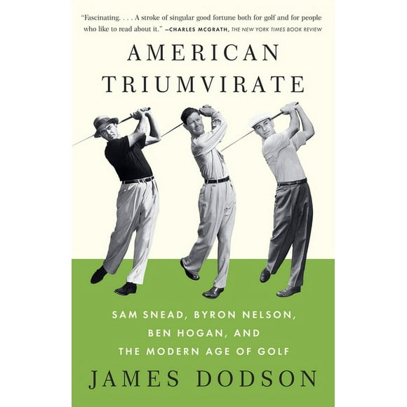 American Triumvirate : Sam Snead, Byron Nelson, Ben Hogan, and the Modern Age of Golf (Paperback)