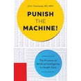 thumbnail image 2 of Pre-Owned Punish the Machine!: The Promise of Artificial Intelligence in Health Care (Paperback) 1599329441 9781599329444, 2 of 2